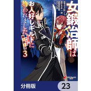 女鍛冶師はお人好しギルドに拾われました～新天地でがんばる鍛冶師生活～【分冊版】 23（KADOKAWA） [電子書籍]