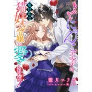 【電子オリジナル】もふもふにゃんこ王子は、塩対応な猫好き令嬢に愛でられたい！【イラスト付き完全版】（集英社） [電子書籍]