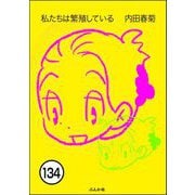 私たちは繁殖している（分冊版） 【第134話】（ぶんか社） [電子書籍]