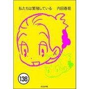 私たちは繁殖している（分冊版） 【第138話】（ぶんか社） [電子書籍]