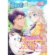 婚約者に浮気された令嬢は異国の強面盟主に溺愛される～呪いで猫になりましたが、毎日モフられています～【第4話】（パルプライド） [電子書籍]