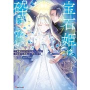 宝石姫は、砕けない ～毒親にネグレクトされていた私は、帝国皇子に溺愛されて輝きます～（講談社） [電子書籍]