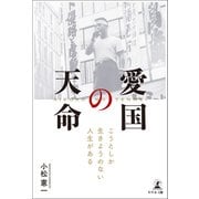 愛国の天命――こうとしか生きようのない人生がある（幻冬舎メディアコンサルティング） [電子書籍]