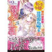 転生令嬢の婚約破棄後は王太子殿下と甘くとろける溺愛生活（ヴァニラ文庫） [電子書籍]