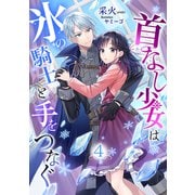 首なし少女は氷の騎士と手をつなぐ（4）（アマゾナイトノベルズ） [電子書籍]