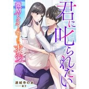 君に叱られたい ？微Mドクターの懲りない求愛？（天海社） [電子書籍]