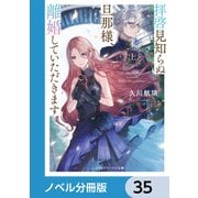 拝啓見知らぬ旦那様、離婚していただきます【ノベル分冊版】 35（KADOKAWA） [電子書籍]