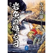 ヤマケイ文庫 矢口高雄釣りマンガ傑作集 岩魚の帰る日 釣りバカたち【山釣り編】（山と溪谷社） [電子書籍]