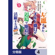 左遷されたギルド職員が辺境で地道に活躍する話～なお、原因のコネ野郎は大変な目にあう模様～【分冊版】 4（KADOKAWA） [電子書籍]