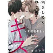 抱きしめて、見つめて、キスして【KNEEL】（KADOKAWA） [電子書籍]