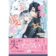 死神辺境伯は幸運の妖精に愛を乞う～間違えて嫁いだら蕩けるほど溺愛されました～【電子限定特典付き】（笠倉出版社） [電子書籍]