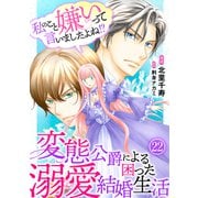 私のこと嫌いって言いましたよね！？変態公爵による困った溺愛結婚生活 22（秋水社ORIGINAL） [電子書籍]