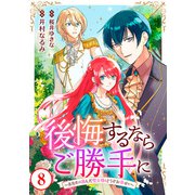 後悔するならご勝手に～あなたの選んだ聖女様とどうぞお幸せに～8（秋水社ORIGINAL） [電子書籍]