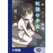 酔っぱらい盗賊、奴隷の少女を買う【分冊版】 10（KADOKAWA） [電子書籍]