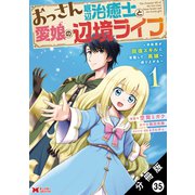 おっさん底辺治癒士と愛娘の辺境ライフ ～中年男が回復スキルに覚醒して、英雄へ成り上がる～（コミック） 分冊版 ： 35（双葉社） [電子書籍]