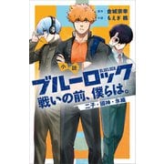 小説 ブルーロック 戦いの前、僕らは。 二子・國神・氷織（講談社） [電子書籍]