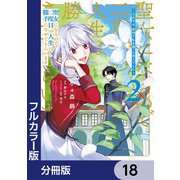 【フルカラー版】聖女になるので二度目の人生は勝手にさせてもらいます【分冊版】 18（KADOKAWA） [電子書籍]