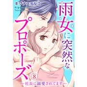 雨女に突然なプロポーズ―社長に溺愛されてます― 8（秋水社ORIGINAL） [電子書籍]