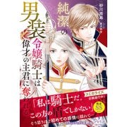 純潔の男装令嬢騎士は偉才の主君に奪われる【電子限定SS付き】（ハーパーコリンズ・ジャパン） [電子書籍]