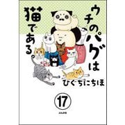 ウチのパグは猫である。（分冊版） 【第17話】（ぶんか社） [電子書籍]