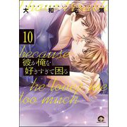 彼が俺を好きすぎて困る（分冊版） 【第10話】（海王社） [電子書籍]