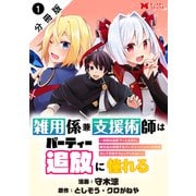 雑用係兼支援術師はパーティー追放に憧れる ～世間は追放ブームなのに、俺を過大評価するパーティーメンバーたちが決して手放そうとしてくれない～（コミック） 分冊版 ： 1（双葉社） [電子書籍]