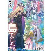 転生したら最強種たちが住まう島でした。この島でスローライフを楽しみます 5巻（スクウェア･エニックス） [電子書籍]