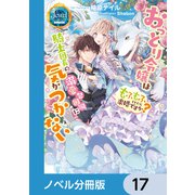 おっとり令嬢は騎士団長の溺愛包囲網に気がつかない もふもふしてたら求婚ですか？【ノベル分冊版】 17（KADOKAWA） [電子書籍]