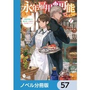 永年雇用は可能でしょうか ～無愛想無口な魔法使いと始める再就職ライフ～【ノベル分冊版】 57（KADOKAWA） [電子書籍]