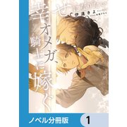 幸せになりたいオメガ、騎士に嫁ぐ【ノベル分冊版】 1（KADOKAWA） [電子書籍]