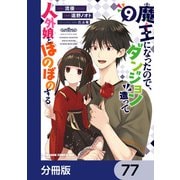魔王になったので、ダンジョン造って人外娘とほのぼのする【分冊版】 77（KADOKAWA） [電子書籍]