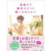 魂磨きで魔法のように願いを叶える―――恋愛もお金もすべて思いどおり♪（あさ出版） [電子書籍]