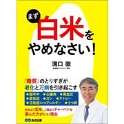 まず「白米」をやめなさい！―――老化と万病を引き起こす「糖質」（あさ出版） [電子書籍]
