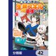 異世界で手に入れた生産スキルは最強だったようです。 ～創造＆器用のWチートで無双する～【分冊版】 42（KADOKAWA） [電子書籍]