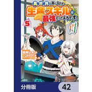 異世界で手に入れた生産スキルは最強だったようです。 ～創造＆器用のWチートで無双する～【分冊版】 42（KADOKAWA） [電子書籍]