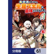 異世界で手に入れた生産スキルは最強だったようです。 ～創造＆器用のWチートで無双する～【分冊版】 61（KADOKAWA） [電子書籍]