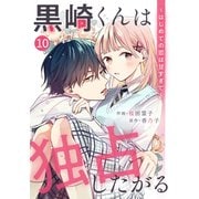noicomi 黒崎くんは独占したがる～はじめての恋は甘すぎて～（分冊版）10話（スターツ出版） [電子書籍]