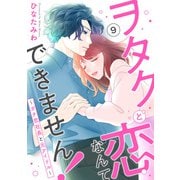 ヲタクと恋なんてできません！～ガチ恋社長と元アイドル～9（秋水社ORIGINAL） [電子書籍]