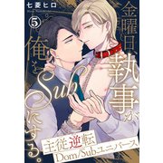 金曜日、執事が俺をSubにする。主従逆転Dom/Subユニバース5（秋水社ORIGINAL） [電子書籍]