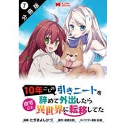 10年ごしの引きニートを辞めて外出したら自宅ごと異世界に転移してた（コミック） 分冊版 ： 7（双葉社） [電子書籍]