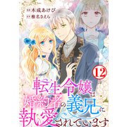 転生令嬢は婚約者の義兄に執愛されています12（秋水社ORIGINAL） [電子書籍]