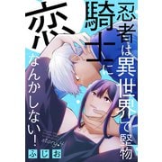 忍者は異世界で堅物騎士に恋なんかしない！（1話売り） story04（白泉社） [電子書籍]