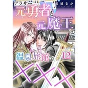 アラサー元勇者と元魔王は温泉旅館で×××（12）（DPNプラス） [電子書籍]