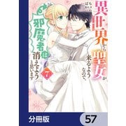 異世界から聖女が来るようなので、邪魔者は消えようと思います【分冊版】 57（KADOKAWA） [電子書籍]