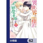 異世界から聖女が来るようなので、邪魔者は消えようと思います【分冊版】 62（KADOKAWA） [電子書籍]