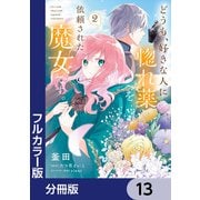 【フルカラー版】どうも、好きな人に惚れ薬を依頼された魔女です。【分冊版】 13（KADOKAWA） [電子書籍]
