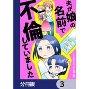 夫が娘の名前で不倫していました【分冊版】 3（KADOKAWA） [電子書籍]