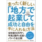 まったく新しい「地方で起業して成功と自由を手に入れる」方法（春陽堂書店） [電子書籍]
