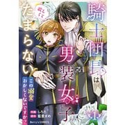 騎士団長は男装女子が欲しくてたまらない～この溺愛おかしくないですか？～1巻（スターツ出版） [電子書籍]