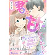 君に甘やかされたい クズ男と別れたら30歳で運命の人に出会った話 1（主婦と生活社） [電子書籍]